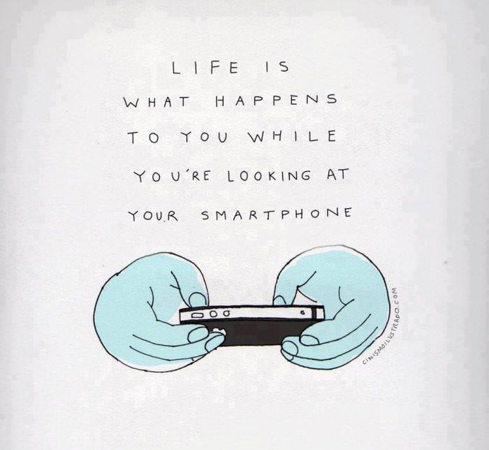 Life is What Happens to You While You're Looking At Your Smartphone